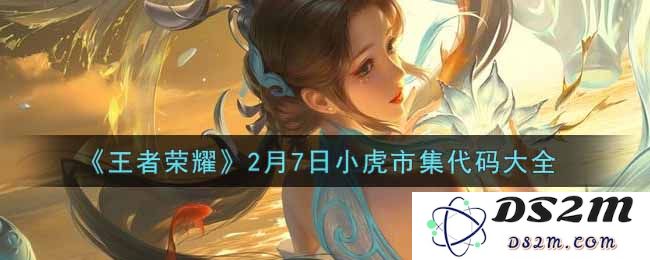 《王者荣耀》2月7日小虎市集代码大全：必备礼包获取秘籍和活动指南