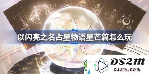 以闪亮之名占星物语星芒篇活动详细玩法指导-全方位攻略解析