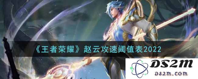 《王者荣耀》赵云攻速阈值表2022：掌握攻速秘密，征战峡谷无所畏惧！