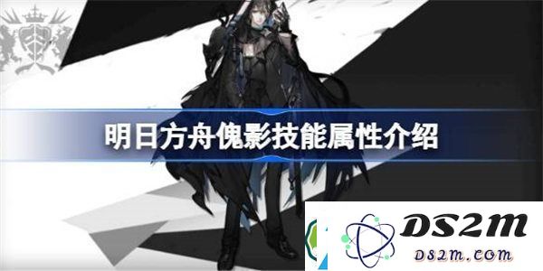 深入解析明日方舟傀影的技能属性及其在游戏中的表现如何