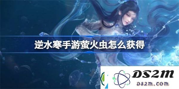 逆水寒手游中萤火虫的获取途径详解-如何在逆水寒手游中顺利获得萤火虫