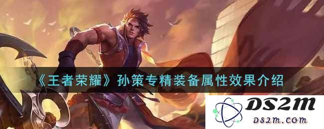 《王者荣耀》孙策专精装备属性效果介绍：多重加持让你战无不胜？ 快速提升输出能力！