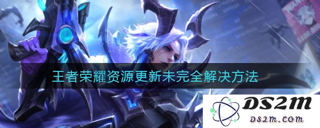 王者荣耀资源更新未完全解决方法：再也不担心卡顿问题！轻松破解游戏烦恼