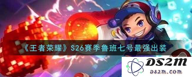 《王者荣耀》S26赛季鲁班七号最强出装：不容错过的暴击与护盾！
