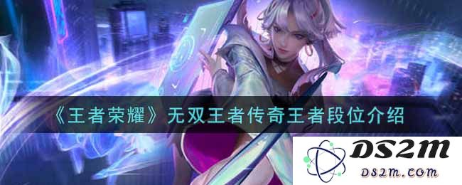 《王者荣耀》无双王者传奇王者段位介绍：掌握段位变化，成为荣耀顶尖玩家！