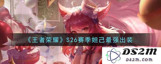 《王者荣耀》S26赛季妲己最强出装：高手玩家必看！财富与荣耀的追逐