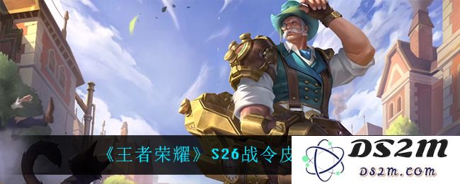 《王者荣耀》S26战令皮肤一览：炫酷皮肤让你无法抵挡的魅力？ 酷炫技能翻转战局