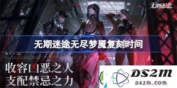无期迷途无尽梦魇复刻的具体时间是什么时候？无期迷途无尽梦魇将再次开启吗？
