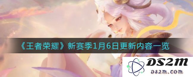 《王者荣耀》新赛季1月6日更新内容一览：全新英雄来袭？玩法革新引期待