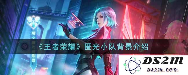 《王者荣耀》匿光小队背景介绍：点燃你的战斗激情，揭开神秘面纱