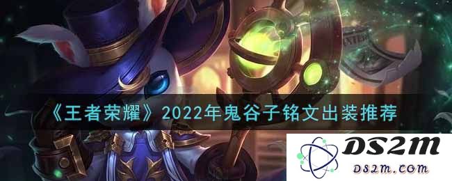《王者荣耀》2022年鬼谷子铭文出装推荐：如何以智取胜？揭秘高手的秘密