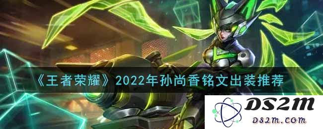 《王者荣耀》2022年孙尚香铭文出装推荐：轻松上分的绝妙组合！ 潮流先锋