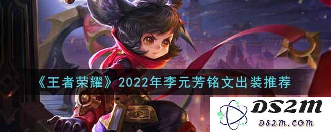《王者荣耀》2022年李元芳铭文出装推荐：超强打击力？ 精妙操作技巧