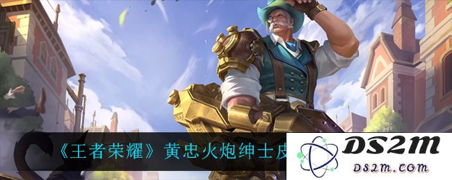 《王者荣耀》黄忠火炮绅士皮肤特效一览：体验不一样的荣耀之旅，领略绅士魅力