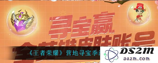 《王者荣耀》营地寻宝季活动地址分享：这个春季，你绝不能错过的精彩时刻！