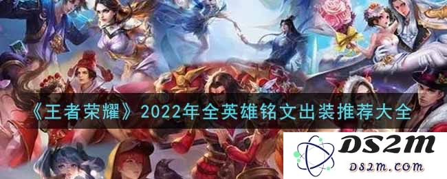 《王者荣耀》2022年全英雄铭文出装推荐大全（持续更新）：荣耀再战！谁能称兄道弟?
