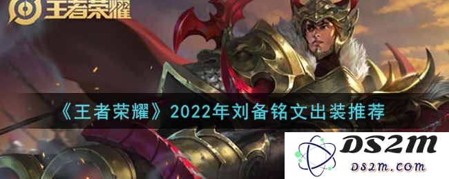 《王者荣耀》2022年刘备铭文出装推荐：无敌将军的最佳搭配是什么？如何战无不胜？