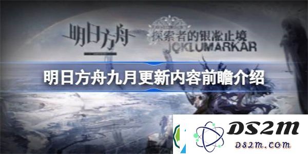 明日方舟九月更新内容提前揭秘-关于明日方舟九月更新的详细内容预览