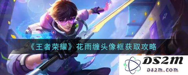 《王者荣耀》花雨缠头像框获取攻略：这个头像框究竟有什么特别之处？