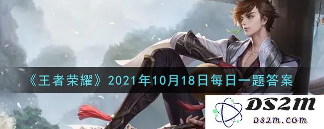 《王者荣耀》2021年10月18日每日一题答案：强势英雄王者之选是什么？ 迷人策略解析