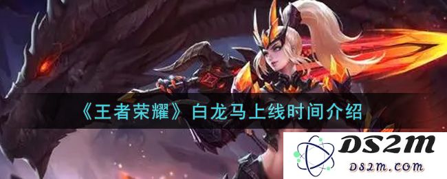 《王者荣耀》白龙马上线时间介绍：期待已久的全新英雄，你准备好了吗？