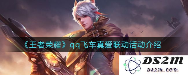 《王者荣耀》qq飞车真爱联动活动介绍：炫酷皮肤与极限速度碰撞？终极惊喜来袭