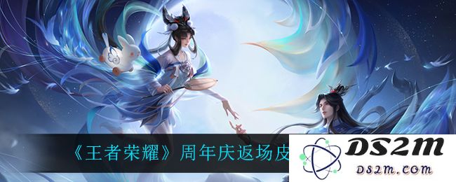 《王者荣耀》周年庆返场皮肤上线时间介绍：给你全新体验的荣耀盛宴！