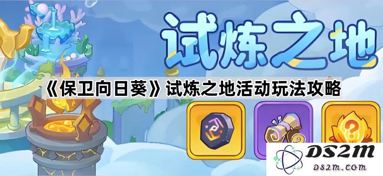 《保卫向日葵》试炼之地活动详解与攻略全收录