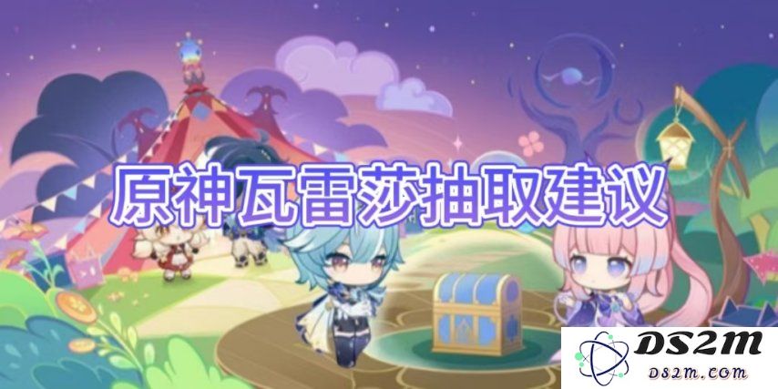 【原神手游】瓦雷莎抽取建议介绍：如何获取最强角色？ 不容错过的玩法