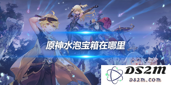 水泡宝箱在哪里？水泡宝箱具体位置介绍：探寻神秘藏宝图的奥秘！绝对让你大吃一惊