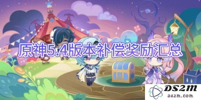 【原神】5.4版本补偿奖励汇总介绍：让你大展身手的每一笔财富！ 谁能抵挡？