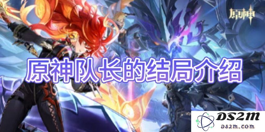 【原神手游】队长的结局介绍大全：探寻队长命运的千年之旅！ 看尽风云际会