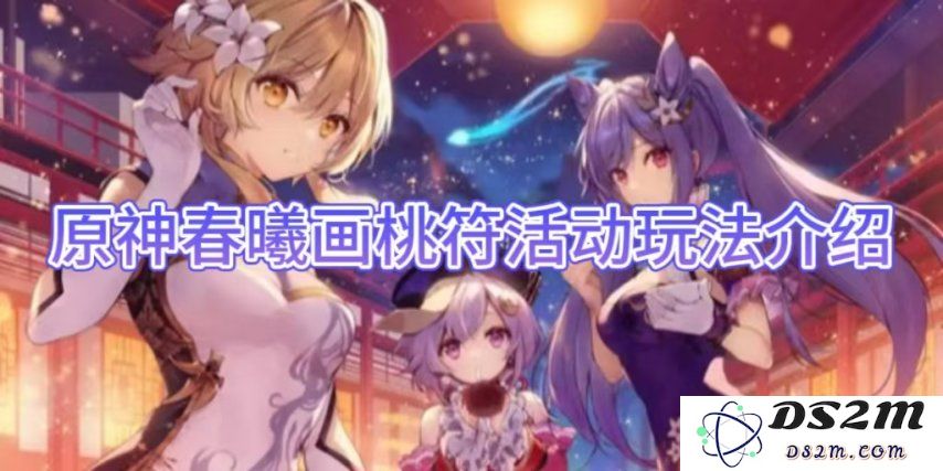 【原神】春曦画桃符活动玩法介绍：想知道如何轻松获取丰厚奖励？赶快来看！