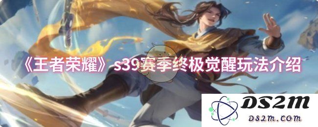 《王者荣耀》s39赛季终极觉醒玩法介绍：沙场厮杀？更立体的策略新玩法！
