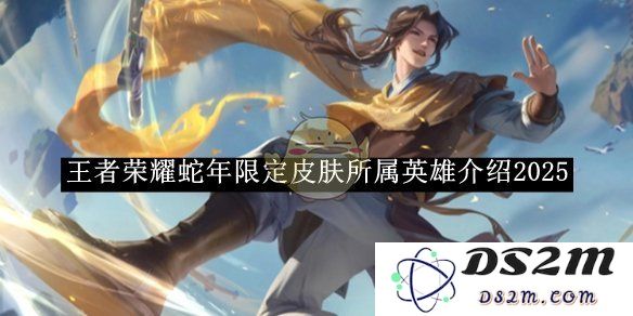 《王者荣耀》蛇年限定皮肤所属英雄介绍2025：炙手可热的荣耀与新生？ 传奇与风潮