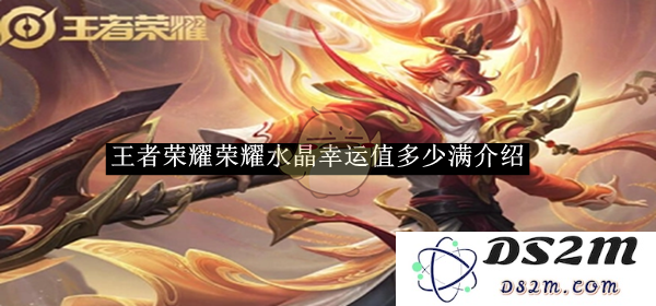 《王者荣耀》2025荣耀水晶幸运值多少满介绍：激动人心的探险，获取超强英雄的秘密！