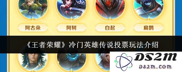 《王者荣耀》冷门英雄传说投票玩法介绍：让你重新审视游戏的可能性与乐趣