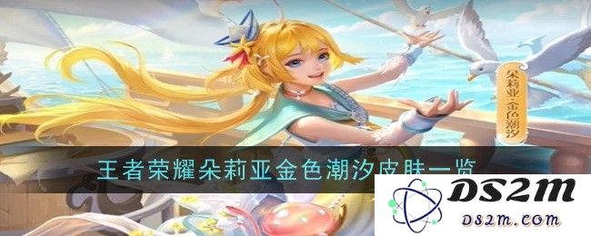 《王者荣耀》朵莉亚金色潮汐皮肤一览：让你领略潮流与优雅的完美结合！