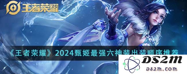 《王者荣耀》2024甄姬最强六神装出装顺序推荐：绝对逆天？ 快来了解一下！