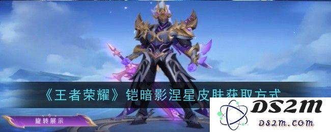 《王者荣耀》铠暗影涅星皮肤获取方式：超炫酷外观的神秘之路！