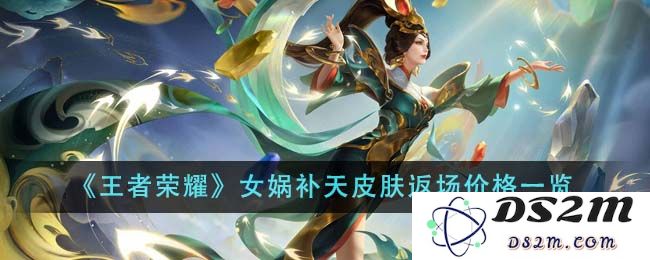 《王者荣耀》女娲补天皮肤返场价格一览：这个价格值得吗？快来看看吧