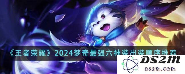 《王者荣耀》2024梦奇最强六神装出装顺序推荐：开启超神之路，笑傲峡谷之巅