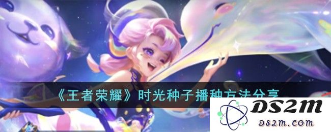 《王者荣耀》时光种子播种方法分享：轻松获得理想英雄与奖励的秘密