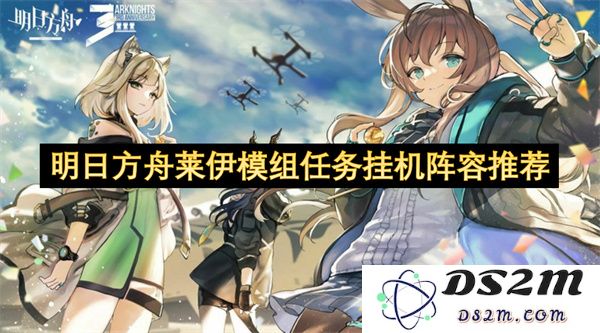 明日方舟莱伊模组任务高效挂机阵容攻略及推荐