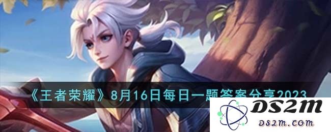 《王者荣耀》8月16日每日一题答案分享2023：精彩游戏知识来袭！ 乐趣无穷
