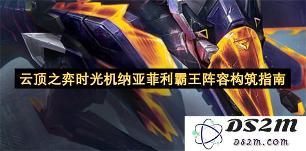 云顶之弈时光机纳亚菲利霸王阵容搭配技巧与战术分析指南