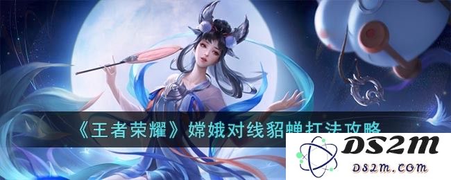 《王者荣耀》嫦娥对线貂蝉打法攻略：百试不爽的战斗技巧，你准备好了吗？