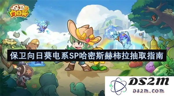保卫向日葵电系SP哈密斯赫柿拉抽取攻略详解与注意事项指南