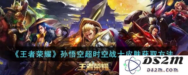 《王者荣耀》孙悟空超时空战士皮肤获取方法：带你玩转超强战斗！ 今日活动不要错过