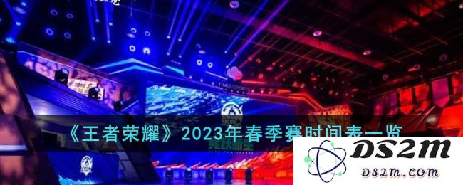 《王者荣耀》2023年春季赛时间表一览：让你掌握最新赛事动态！
